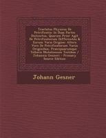 Tractatus Physicus De Petrificatis: In Duas Partes Distinctus, Quarum Prior Agit De Petrificatorum Differentiis & Eorum Varia Origine; Altera Vero De ... / Johannis Gesneri - Prima 1295580322 Book Cover