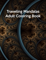 Traveling Mandalas Adult Coloring Book: Traveling Mandalas Adult Coloring Book, Flower Mandalas Coloring Book. 50 Pages 8.5"x 11" 1711076279 Book Cover