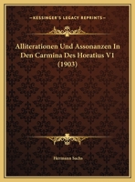 Alliterationen Und Assonanzen In Den Carmina Des Horatius V1 (1903) 1275163467 Book Cover