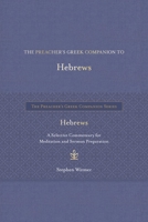 The Preacher's Greek Companion to Hebrews: A Selective Commentary for Meditation and Sermon Preparation 1683073983 Book Cover