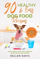 90 Healthy & Easy Dog Food Recipes: Homemade Nutritious Meals for Specialty Diets & Everyday Care - Joint, Weight, Liver, Age & Diabetes Recipes from Your Kitchen B098VPWNCM Book Cover