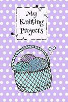 My Knitting Projects: Notebook to write for yourself I project book for knitting projects I 124 pages dot matrix with table of contents 1097543463 Book Cover