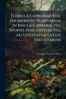 Florula Caprariae Siue Enumeratio Plantarum In Insula Capraria Vel Sponte Nascentium, Vel Ad Utilitatem Latius Excultarum 1246449803 Book Cover