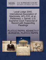 Local Lodge 2040, International Association of Machinists, AFL-CIO, et al., Petitioners, v. Servel, U.S. Supreme Court Transcript of Record with Supporting Pleadings 1270448625 Book Cover