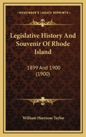 Legislative History and Souvenir of Rhode Island 1899 and 1900... 1240114648 Book Cover