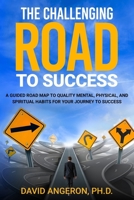 THE CHALLENGING ROAD TO SUCCESS: A Guided Road Map to Quality Mental, Physical, and Spiritual Habits for Your Journey to Success 1735162752 Book Cover