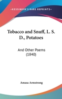 Tobacco And Snuff, L. S. D., Potatoes: And Other Poems 1120944333 Book Cover
