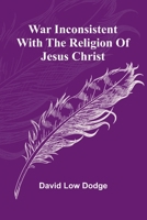 War Inconsistent with the Religion of Jesus Christ 150770643X Book Cover