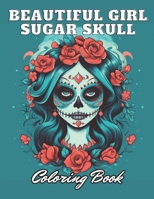 Beautiful Girl Sugar Skull Coloring Book for Adults: High Quality +100 Adorable Designs B0CNS4Q52C Book Cover