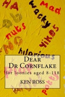 Dear Dr Cornflake: For Loonies Aged 8-118 1985158442 Book Cover
