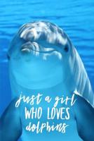 Just a Girl Who Loves Dolphins: Dolphin Journal for Girls (Blank Lined Notebook for Women) 1076934811 Book Cover