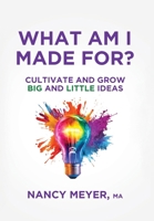What Am I Made For?: Cultivate and Grow Big and Little Ideas B0GS78LP8V Book Cover