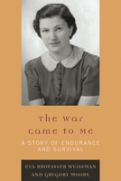 The War Came to Me: A Story of Endurance and Survival 0761846891 Book Cover