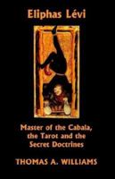 Eliphas Levi, Master of the Cabala, the Tarot and the Secret Doctrines 1878853392 Book Cover