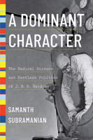 A Dominant Character: The Radical Science and Restless Politics of J. B. S. Haldane 0393634248 Book Cover