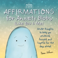 Sweatpants  Coffee: Affirmations for Anxiety Blobs (Like You and Me): Gentle thoughts to keep you centered, focused and hopeful for the days ahead 1948174847 Book Cover