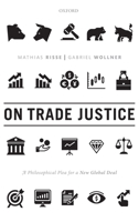 On Trade Justice: A Philosophical Plea for a New Global Deal 0198837410 Book Cover