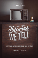 The Stories We Tell: How TV and Movies Long for and Echo the Truth (Cultural Renewal) 1433537087 Book Cover