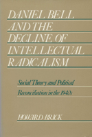Daniel Bell and the Decline of Intellectual Radicalism: Social Theory and Political Reconciliation in the 1940s (History of American Thought & Culture) 0299105504 Book Cover