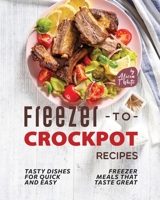 Freezer-to-Crockpot Recipes: Tasty Dishes for Quick and Easy Freezer Meals that Taste Great B0BRNHC819 Book Cover