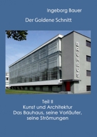 Der Goldene Schnitt: Teil II: Kunst und Architektur - Das Bauhaus, seine Vorläufer, seine Strömungen 375267279X Book Cover