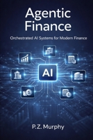 Agentic Finance: Orchestrated AI Systems for the CFO Organization (AI and Agents in industrial operations) B0GCZTHZBL Book Cover
