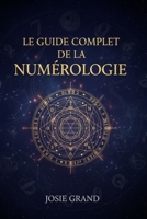 LE GUIDE COMPLET DE LA NUMÉROLOGIE: Comprendre la Science Ancienne des Nombres (Astrologie - Le Zodiaque en Français) (French Edition) B0GMKQ3QVX Book Cover