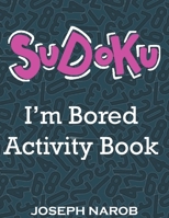 SUDOKU I'm Bored Activity Book: Easy to Hard Sudoku Puzzles with Solutions. Keep Your Brain Young B0917V2P4F Book Cover