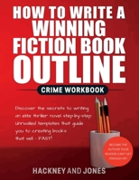 How To Write A Winning Fiction Book Outline - Crime Workbook: Discover The Secrets To Writing An Elite Thriller Novel Step-By-Step. Unrivalled ... Guide You To Creating Books That Sell - FAST! 1915216532 Book Cover