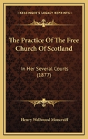 The Practice Of The Free Church Of Scotland: In Her Several Courts 116631782X Book Cover