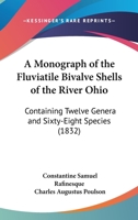 A Monograph of the Fluviatile Bivalve Shells of the River Ohio, [Microform] Containing Twelve Genera & Sixty-Eight Species 1377038920 Book Cover