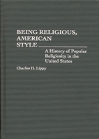 Being Religious, American Style: A History of Popular Religiosity in the United States (Contributions to the Study of Religion, No 37) 027594901X Book Cover