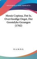 Messis Copiosa, Dat Is, Overvloedige Oogst, Der Geestelyke Gezangen (1762) 1120005477 Book Cover