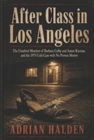 After Class in Los Angeles: The Unsolved Murders of Barbara Colby and James Kiernan and the 1975 Cold Case with No Proven Motive B0H4KH12G8 Book Cover