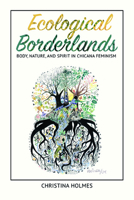 Ecological Borderlands: Body, Nature, and Spirit in Chicana Feminism 0252040546 Book Cover