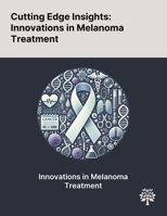 Cutting Edge Insights: Innovations in Melanoma Treatment 1022899899 Book Cover