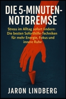 Die 5-Minuten-Notbremse: Stress im Alltag sofort lindern: Die besten Soforthilfe-Techniken für mehr Energie, Fokus und innere Ruhe. (German Edition) 1997695626 Book Cover