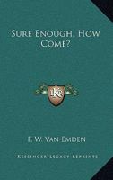 Sure Enough, How Come? 1163814954 Book Cover