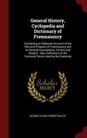 General History, Cyclopedia and Dictionary of Freemasonry: Containing an Elaborate Account of the Rise and Progress of Freemasonry and Its Kindred ... of the Technical Terms Used by the Fraternity 1016693370 Book Cover