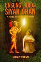 Unsung Lord of Siyah Chan: A Novel of the Ancient Maya 1432781340 Book Cover