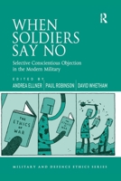 When Soldiers Say No: Selective Conscientious Objection in the Modern Military 1138246050 Book Cover