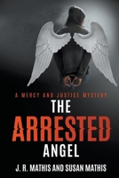 The Arrested Angel (The Mercy and Justice Mysteries) B0CTVK2XVL Book Cover