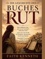 DIE GESCHICHTE DES BUCHES RUT:: Eine verbitterte Frau, die von der Gemeinde umbenannt wird, segnet Gott und schreibt eine königliche Abstammung durch ... Vorsehung verbirgt si (German Edition) B0H89P14JW Book Cover