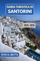 GUIDA TURISTICA DI SANTORINI 2025-2026: Un viaggio attraverso la bellezza senza tempo dell'isola, le sue antiche meraviglie e la sua vivace cultura (Italian Edition) B0FPM1QYQR Book Cover