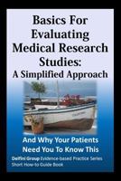 Basics For Evaluating Medical Research Studies: A Simplified Approach: And Why Your Patients Need You To Know This 1490926194 Book Cover