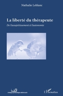 La liberté du thérapeute: De l'assujettissement à l'autonomie (Ethique Et Pratique Médicale) (French Edition) 2343082995 Book Cover