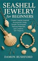 Seashell Jewelry for Beginners: Create Coastal-Inspired Accessories Using Simple Techniques, Natural Materials, and Creative DIY Projects B0G3L5379S Book Cover