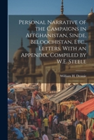 Personal Narrative of the Campaigns in Affghanistan, Sinde, Beloochistan, Etc., Letters. With an Appendix. Compiled by W.E. Steele 1022056026 Book Cover