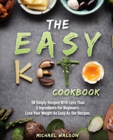 The Easy Keto Cookbook: 50 Simply Recipes With Less Than 5 Ingredients For Beginners. Lose Your Weight As Easy As Our Recipes 1686521588 Book Cover