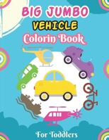 Big Jumbo Vehicle Coloring Book for Toddlers: A Fun Coloring Activity Book for Toddlers Boys And Girls, Little Kids Ages 4-8 with Trucks, Cars, Planes B091WJ5BY1 Book Cover